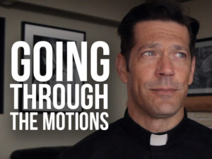 Fr. Mike with text "going through the motions"