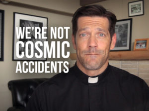 Fr, Mike with text "we're not cosmic accidents"