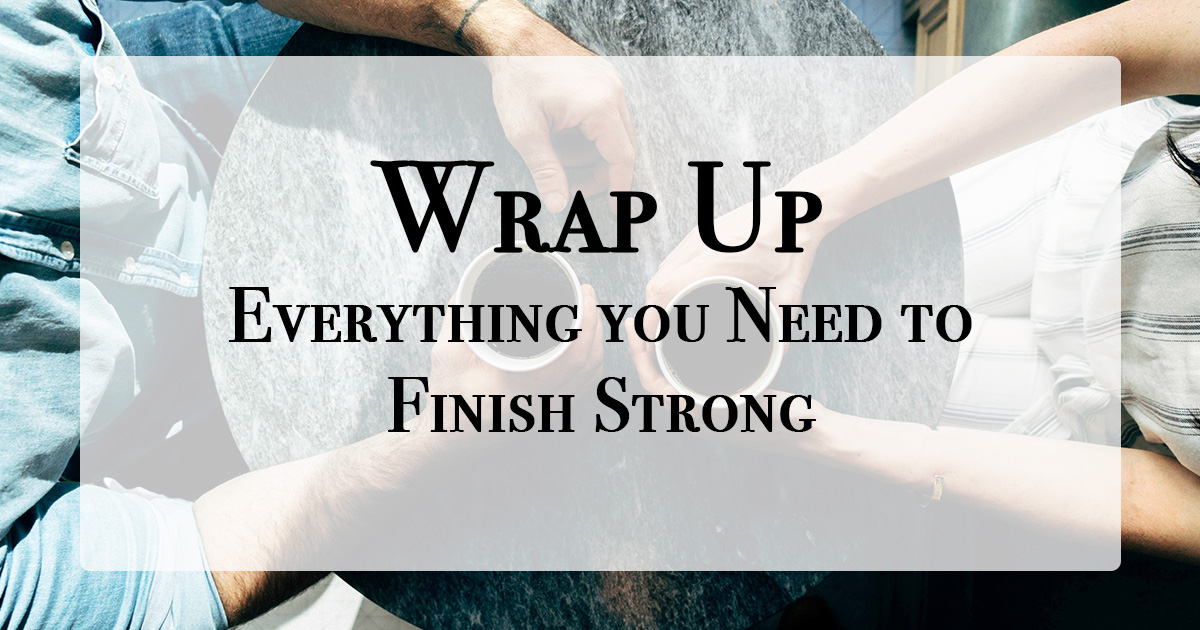 Wrap Up - Everything You Need to Finish Strong